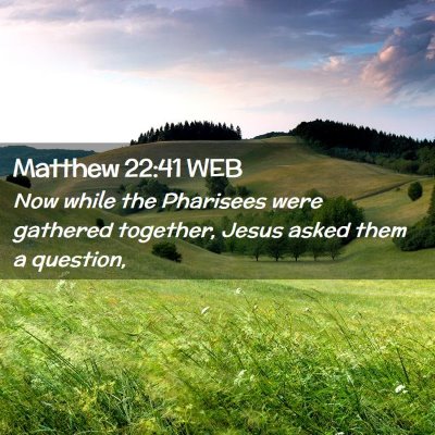 Picture 02 - Matthew 22:41 WEB - Now while the Pharisees were gathered together, - Bible Verse Picture