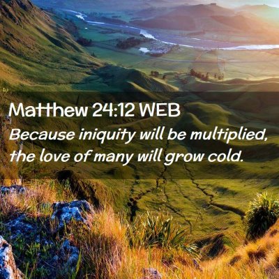 Picture 02 - Matthew 24:12 WEB - Because iniquity will be multiplied, the love of - Bible Verse Picture