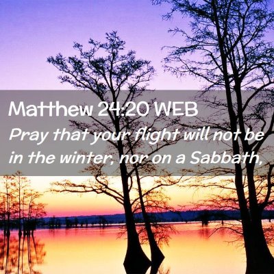 Picture 02 - Matthew 24:20 WEB - Pray that your flight will not be in the winter, - Bible Verse Picture