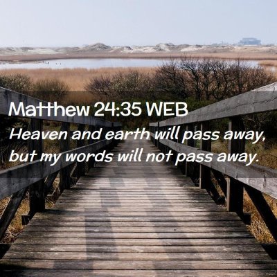 Picture 02 - Matthew 24:35 WEB - Heaven and earth will pass away, but my words - Bible Verse Picture