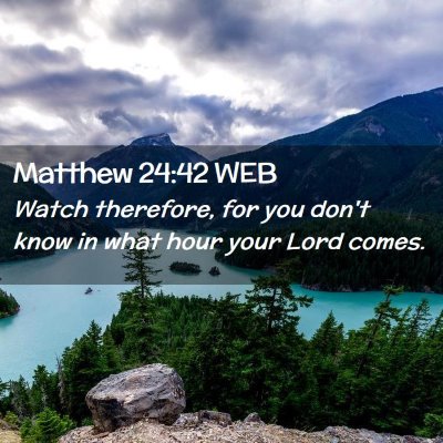 Picture 02 - Matthew 24:42 WEB - Watch therefore, for you don't know in what hour - Bible Verse Picture