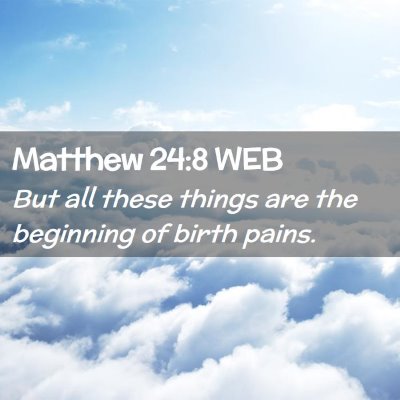 Picture 02 - Matthew 24:8 WEB - But all these things are the beginning of birth - Bible Verse Picture