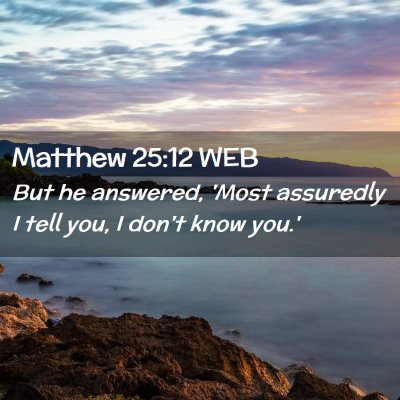 Picture 02 - Matthew 25:12 WEB - But he answered, 'Most assuredly I tell you, I - Bible Verse Picture
