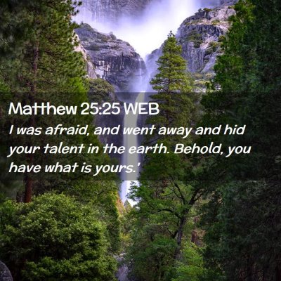 Picture 02 - Matthew 25:25 WEB - I was afraid, and went away and hid your talent - Bible Verse Picture