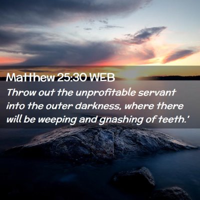 Picture 02 - Matthew 25:30 WEB - Throw out the unprofitable servant into the outer - Bible Verse Picture