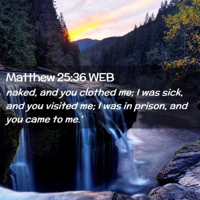 Picture 02 - Matthew 25:36 WEB - naked, and you clothed me; I was sick, and you - Bible Verse Picture