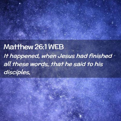 Picture 02 - Matthew 26:1 WEB - It happened, when Jesus had finished all these - Bible Verse Picture