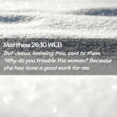 Picture 02 - Matthew 26:10 WEB - But Jesus, knowing this, said to them, 