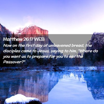 Picture 02 - Matthew 26:17 WEB - Now on the first day of unleavened bread, the - Bible Verse Picture