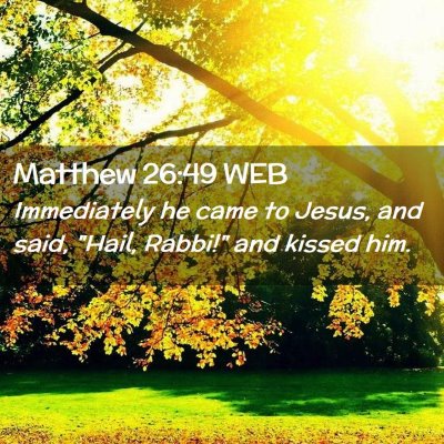 Picture 02 - Matthew 26:49 WEB - Immediately he came to Jesus, and said, 