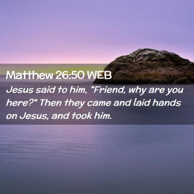 Picture 02 - Matthew 26:50 WEB - Jesus said to him, 