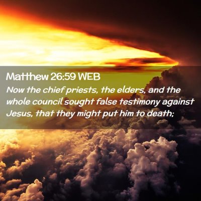 Picture 02 - Matthew 26:59 WEB - Now the chief priests, the elders, and the whole - Bible Verse Picture