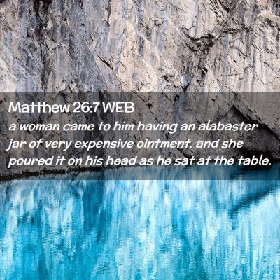 Picture 02 - Matthew 26:7 WEB - a woman came to him having an alabaster jar of - Bible Verse Picture
