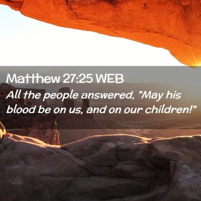 Picture 02 - Matthew 27:25 WEB - All the people answered, 