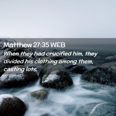 Picture 02 - Matthew 27:35 WEB - When they had crucified him, they divided his - Bible Verse Picture