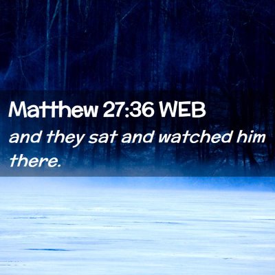 Picture 02 - Matthew 27:36 WEB - and they sat and watched him - Bible Verse Picture