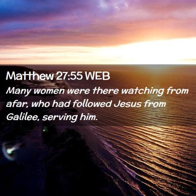 Picture 02 - Matthew 27:55 WEB - Many women were there watching from afar, who had - Bible Verse Picture