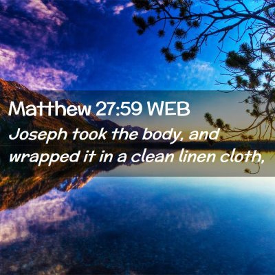 Picture 02 - Matthew 27:59 WEB - Joseph took the body, and wrapped it in a clean - Bible Verse Picture