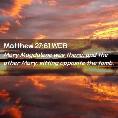 Picture 02 - Matthew 27:61 WEB - Mary Magdalene was there, and the other Mary, - Bible Verse Picture
