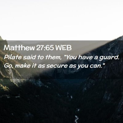 Picture 02 - Matthew 27:65 WEB - Pilate said to them, 