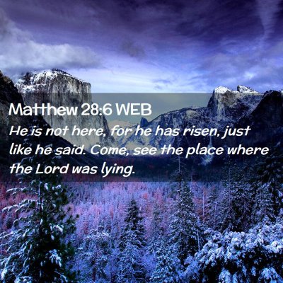 Picture 02 - Matthew 28:6 WEB - He is not here, for he has risen, just like he - Bible Verse Picture