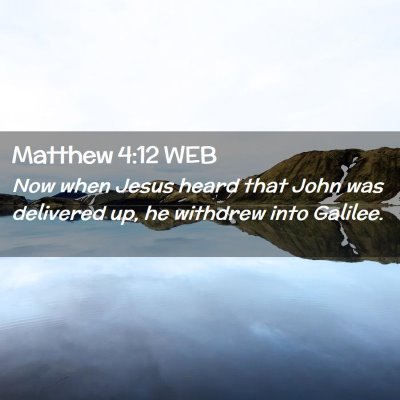 Picture 02 - Matthew 4:12 WEB - Now when Jesus heard that John was delivered up, - Bible Verse Picture