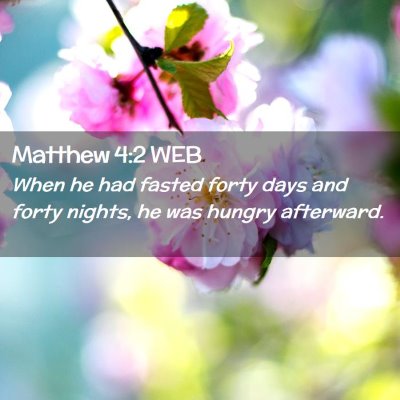 Picture 02 - Matthew 4:2 WEB - When he had fasted forty days and forty nights, - Bible Verse Picture