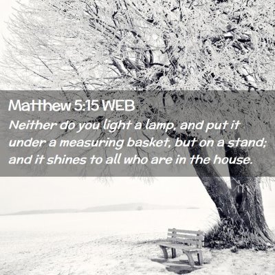Picture 02 - Matthew 5:15 WEB - Neither do you light a lamp, and put it under a - Bible Verse Picture
