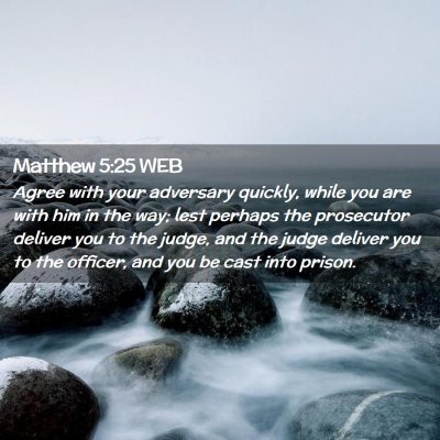Picture 02 - Matthew 5:25 WEB - Agree with your adversary quickly, while you are - Bible Verse Picture