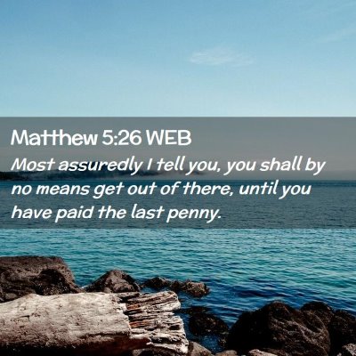 Picture 02 - Matthew 5:26 WEB - Most assuredly I tell you, you shall by no means - Bible Verse Picture