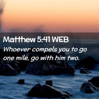 Picture 02 - Matthew 5:41 WEB - Whoever compels you to go one mile, go with him - Bible Verse Picture
