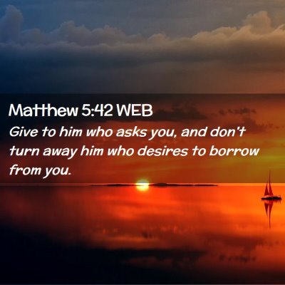 Picture 02 - Matthew 5:42 WEB - Give to him who asks you, and don't turn away him - Bible Verse Picture