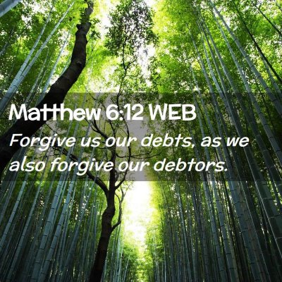 Picture 02 - Matthew 6:12 WEB - Forgive us our debts, as we also forgive our - Bible Verse Picture