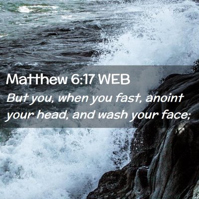 Picture 02 - Matthew 6:17 WEB - But you, when you fast, anoint your head, and - Bible Verse Picture