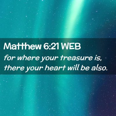 Picture 02 - Matthew 6:21 WEB - for where your treasure is, there your heart will - Bible Verse Picture