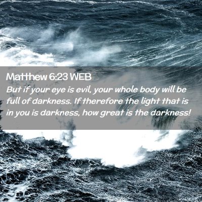 Picture 02 - Matthew 6:23 WEB - But if your eye is evil, your whole body will be - Bible Verse Picture