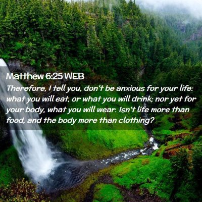 Picture 02 - Matthew 6:25 WEB - Therefore, I tell you, don't be anxious for your - Bible Verse Picture