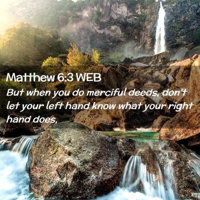 Picture 02 - Matthew 6:3 WEB - But when you do merciful deeds, don't let your - Bible Verse Picture