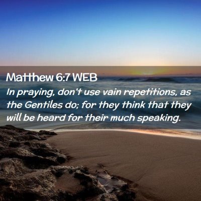 Picture 02 - Matthew 6:7 WEB - In praying, don't use vain repetitions, as the - Bible Verse Picture
