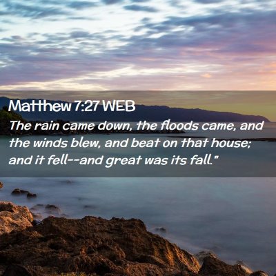 Picture 02 - Matthew 7:27 WEB - The rain came down, the floods came, and the - Bible Verse Picture