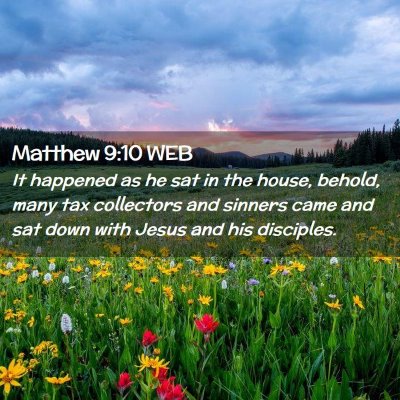 Picture 02 - Matthew 9:10 WEB - It happened as he sat in the house, behold, many - Bible Verse Picture