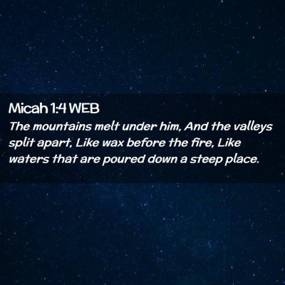 Picture 02 - Micah 1:4 WEB - The mountains melt under him, And the valleys - Bible Verse Picture