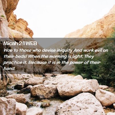 Picture 02 - Micah 2:1 WEB - Woe to those who devise iniquity And work evil on - Bible Verse Picture