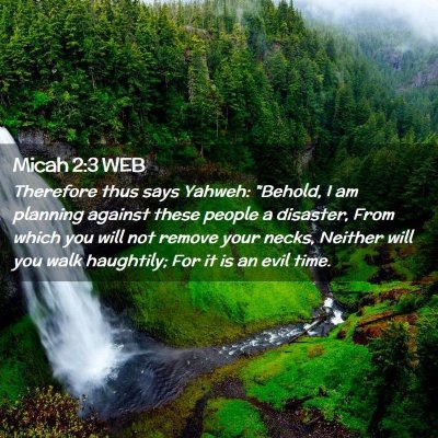 Picture 02 - Micah 2:3 WEB - Therefore thus says Yahweh: 