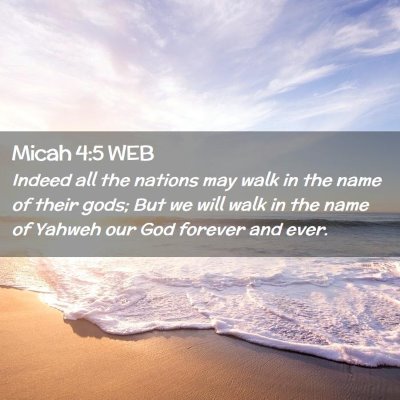 Picture 02 - Micah 4:5 WEB - Indeed all the nations may walk in the name of - Bible Verse Picture