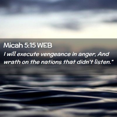 Picture 02 - Micah 5:15 WEB - I will execute vengeance in anger, And wrath on - Bible Verse Picture