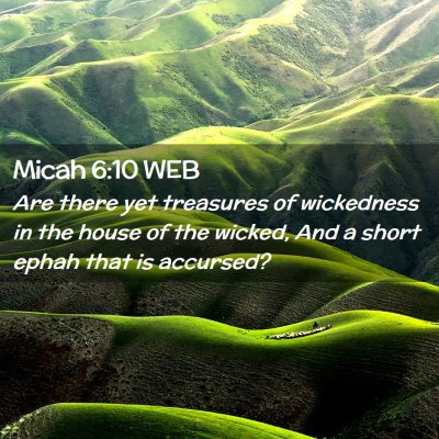Picture 02 - Micah 6:10 WEB - Are there yet treasures of wickedness in the - Bible Verse Picture