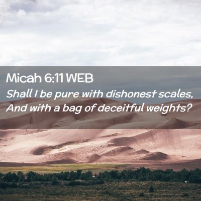 Picture 02 - Micah 6:11 WEB - Shall I be pure with dishonest scales, And with a - Bible Verse Picture