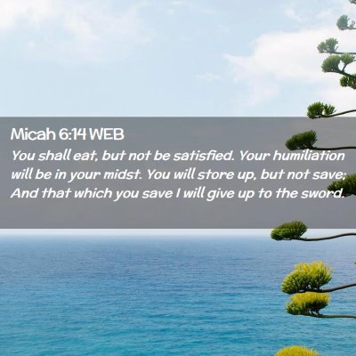 Picture 02 - Micah 6:14 WEB - You shall eat, but not be satisfied. Your - Bible Verse Picture