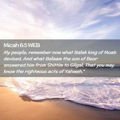 Picture 02 - Micah 6:5 WEB - My people, remember now what Balak king of Moab - Bible Verse Picture